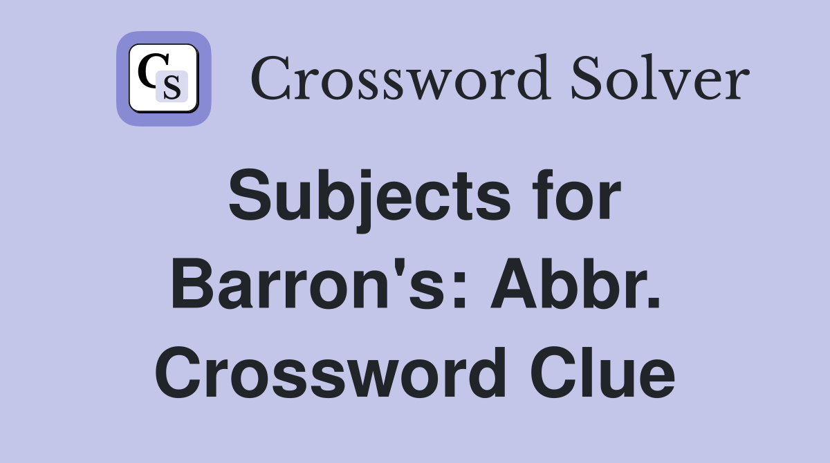 Subjects for Barron's Abbr. Crossword Clue Answers Crossword Solver